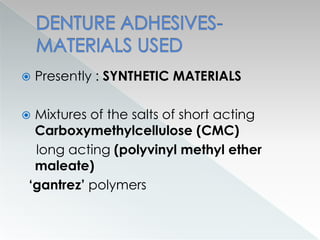  Presently : SYNTHETIC MATERIALS
 Mixtures of the salts of short acting
Carboxymethylcellulose (CMC)
long acting (polyvinyl methyl ether
maleate)
‘gantrez’ polymers
 