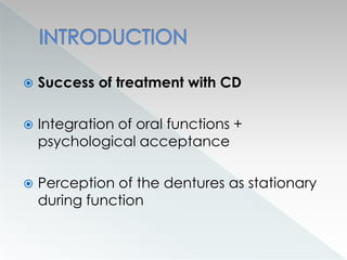  Success of treatment with CD
 Integration of oral functions +
psychological acceptance
 Perception of the dentures as stationary
during function
 