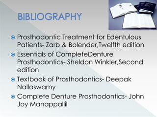  Prosthodontic Treatment for Edentulous
Patients- Zarb & Bolender,Twelfth edition
 Essentials of CompleteDenture
Prosthodontics- Sheldon Winkler,Second
edition
 Textbook of Prosthodontics- Deepak
Nallaswamy
 Complete Denture Prosthodontics- John
Joy Manappallil
 