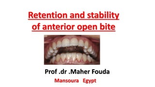 Retention and stability
of anterior open bite
Prof .dr .Maher Fouda
Mansoura Egypt
 