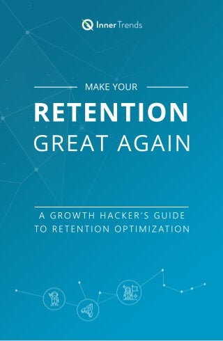 RETENTION
GREATAGAIN
MAKEYOUR
A GROWTH HACKER’SGUIDE
TO RETENTION OPTIMIZATION
 