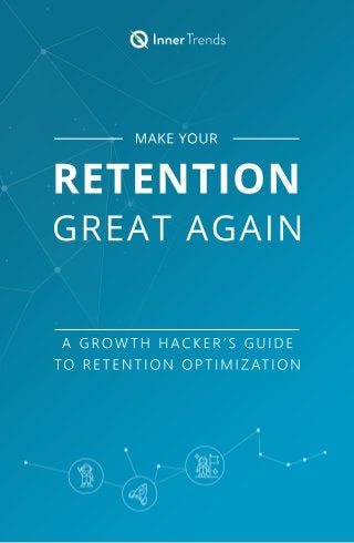 RETENTION
GREAT AGAIN
MAKE YOUR
A GRO W TH H AC K ER’ S GU I DE
TO RE TENTI O N O PTI M I ZATI O N
 
