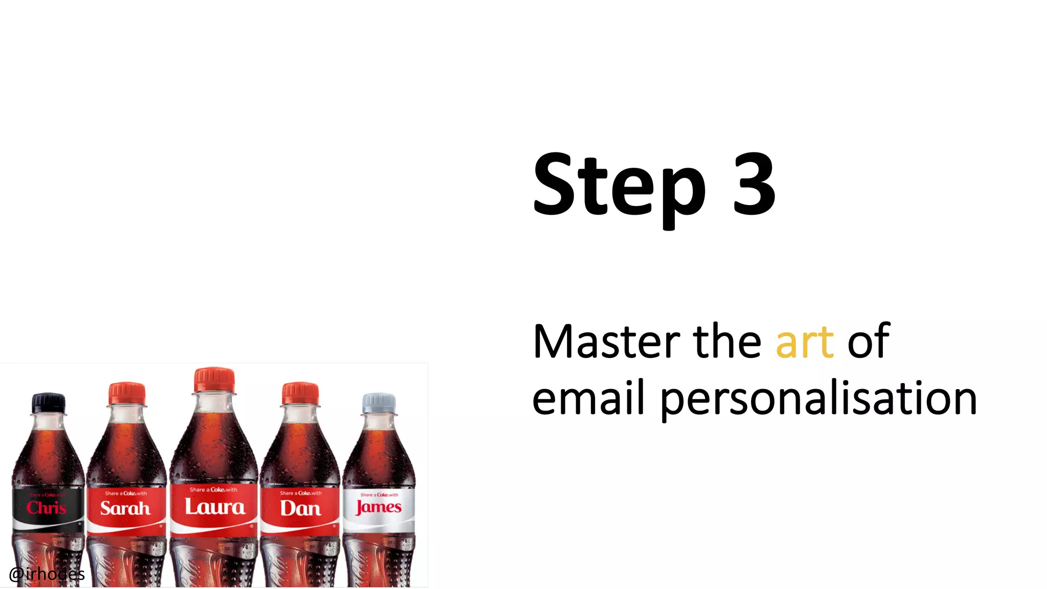 Master the art of
email personalisation
Step 3
@irhodes
 