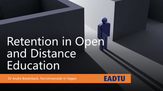 Retention in Open
and Distance
Education
Dr André Biederbeck, FernUniversität in Hagen
 