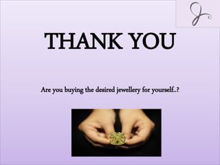 THANK YOU
Are you buying the desired jewellery for yourself..?
 
