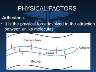 PHYSICAL FACTORS
Adhesion :-
• It is the physical force involved in the attraction
between unlike molecules..
 