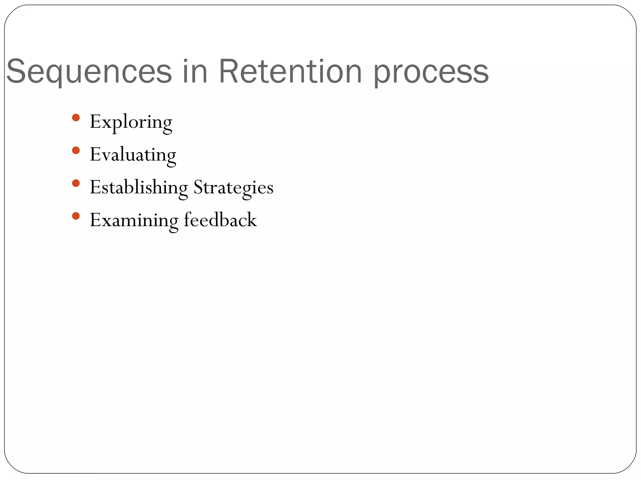 Sequences in Retention process Exploring Evaluating Establishing Strategies Examining feedback 