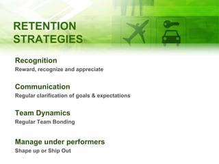 RETENTION
STRATEGIES
Empowerment
Delegate authority to capable teammembers
Robust systems & processes
Ensure practical & business efficient processes
Equip employees forsuccess
Provide adequate resources, bandwidth, guidance
 