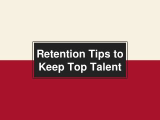 Retention Tips to
Keep Top Talent
 