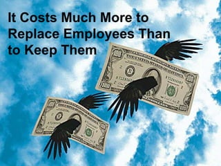 Critical Finding It Costs Much More to Replace Employees Than to Keep Them 