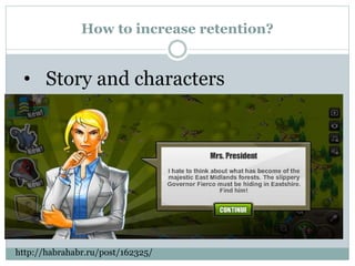 How to increase retention?
http://habrahabr.ru/post/162325/
• Story and characters
 