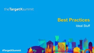#TargetXSummit
Best Practices
Ideal Stuff
 