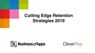 Cutting Edge Retention
Strategies 2019
 