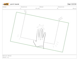 Scene
1
Duration
07:18
Panel
9
Duration
00:11
Action Notes
shuts it,
port3 boards Page 115/141
 