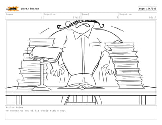 Scene
1
Duration
07:22
Panel
7
Duration
00:17
Action Notes
he shoots up out of his chair with a cry.
port3 boards Page 124/141
 