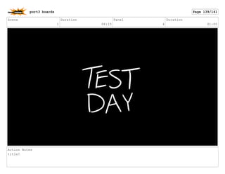 Scene
1
Duration
08:15
Panel
4
Duration
01:00
Action Notes
title!
port3 boards Page 139/141
 