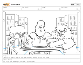Scene
1
Duration
41:08
Panel
12
Duration
02:03
Dialog
(shy girl) Then I better not see you with a book before the exam.
Action Notes
shy girl and nerd pick up their belongings
port3 boards Page 17/141
 