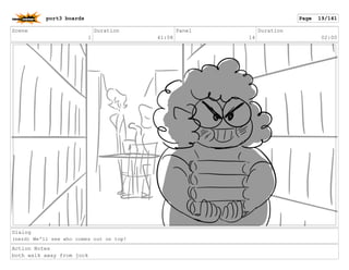 Scene
1
Duration
41:08
Panel
14
Duration
02:00
Dialog
(nerd) We'll see who comes out on top!
Action Notes
both walk away from jock
port3 boards Page 19/141
 