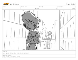 Scene
1
Duration
41:08
Panel
15
Duration
02:01
Dialog
(shy girl) This time will be different!
Action Notes
both walk away from jock
port3 boards Page 20/141
 
