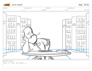 Scene
1
Duration
41:08
Panel
27
Duration
01:13
Action Notes
Coast is clear once again....
port3 boards Page 32/141
 