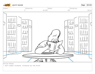 Scene
1
Duration
41:08
Panel
29
Duration
00:15
Action Notes
- and lunges forward, scooping up the book!
port3 boards Page 34/141
 