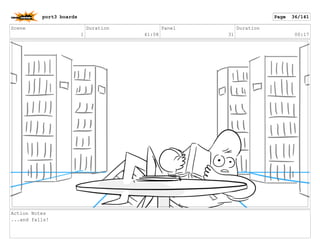 Scene
1
Duration
41:08
Panel
31
Duration
00:17
Action Notes
...and falls!
port3 boards Page 36/141
 