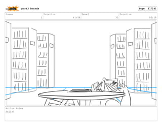Scene
1
Duration
41:08
Panel
32
Duration
00:16
Action Notes
falls!
port3 boards Page 37/141
 