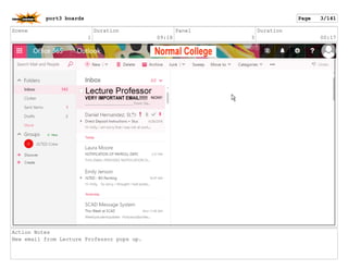 Scene
1
Duration
09:18
Panel
3
Duration
00:17
Action Notes
New email from Lecture Professor pops up.
port3 boards Page 3/141
 