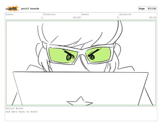 Scene
1
Duration
06:09
Panel
5
Duration
00:05
Action Notes
and gets back to work!
port3 boards Page 53/141
 