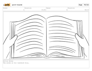Scene
1
Duration
15:01
Panel
6
Duration
00:15
Action Notes
The words on his textbook blur,
port3 boards Page 78/141
 