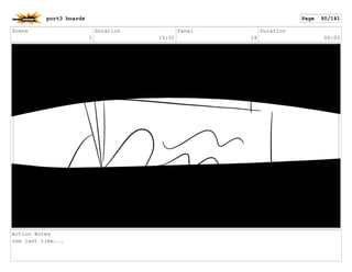 Scene
1
Duration
15:01
Panel
18
Duration
00:05
Action Notes
one last time...
port3 boards Page 90/141
 
