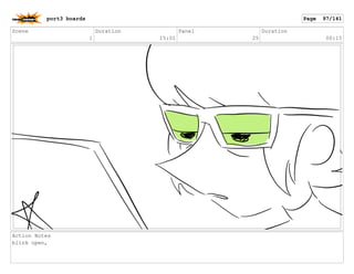 Scene
1
Duration
15:01
Panel
25
Duration
00:15
Action Notes
blink open,
port3 boards Page 97/141
 