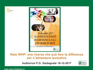 Auditorium P.O. Garbagnate 18-12-2017
www.asst-rhodense.it
Rete WHP: una risorsa che può fare la differenza
per il benessere lavorativo
1
 