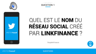 QUESTIONS#RETEXYoucef
Stratégie Social
Média
RETEX
Réseaux sociaux
Linkﬁnance LOT
LOT
LOT
LOT
1
2
3
4
#RETEXYoucef
QUEL EST LE NOM DU
RÉSEAU SOCIAL CRÉÉ
PAR LINKFINANCE ?
PeopleInFinance
QUESTION 1
L I N K F I N A N C E
 