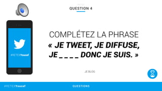 QUESTIONS#RETEXYoucef
COMPLÉTEZ LA PHRASE
« JE TWEET, JE DIFFUSE,
JE _ _ _ _ DONC JE SUIS. »
QUESTION 4
R E T E X
Stratégie Social
Média
RETEX
Réseaux sociaux
Linkﬁnance
#RETEXYoucef
JE BLOG
 