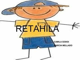 RETHAILA
RETAHILA
          Camila godoi
         CAMILA GODOI
       Marcia mellado
         MARCIA MELLADO
 