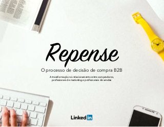 A transformação no relacionamento entre compradores,
profissionais de marketing e profissionais de vendas
RepenseO processo de decisão de compra B2B
 