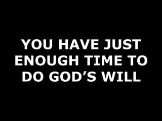 YOU HAVE JUST ENOUGH TIME TO DO GOD’S WILL 