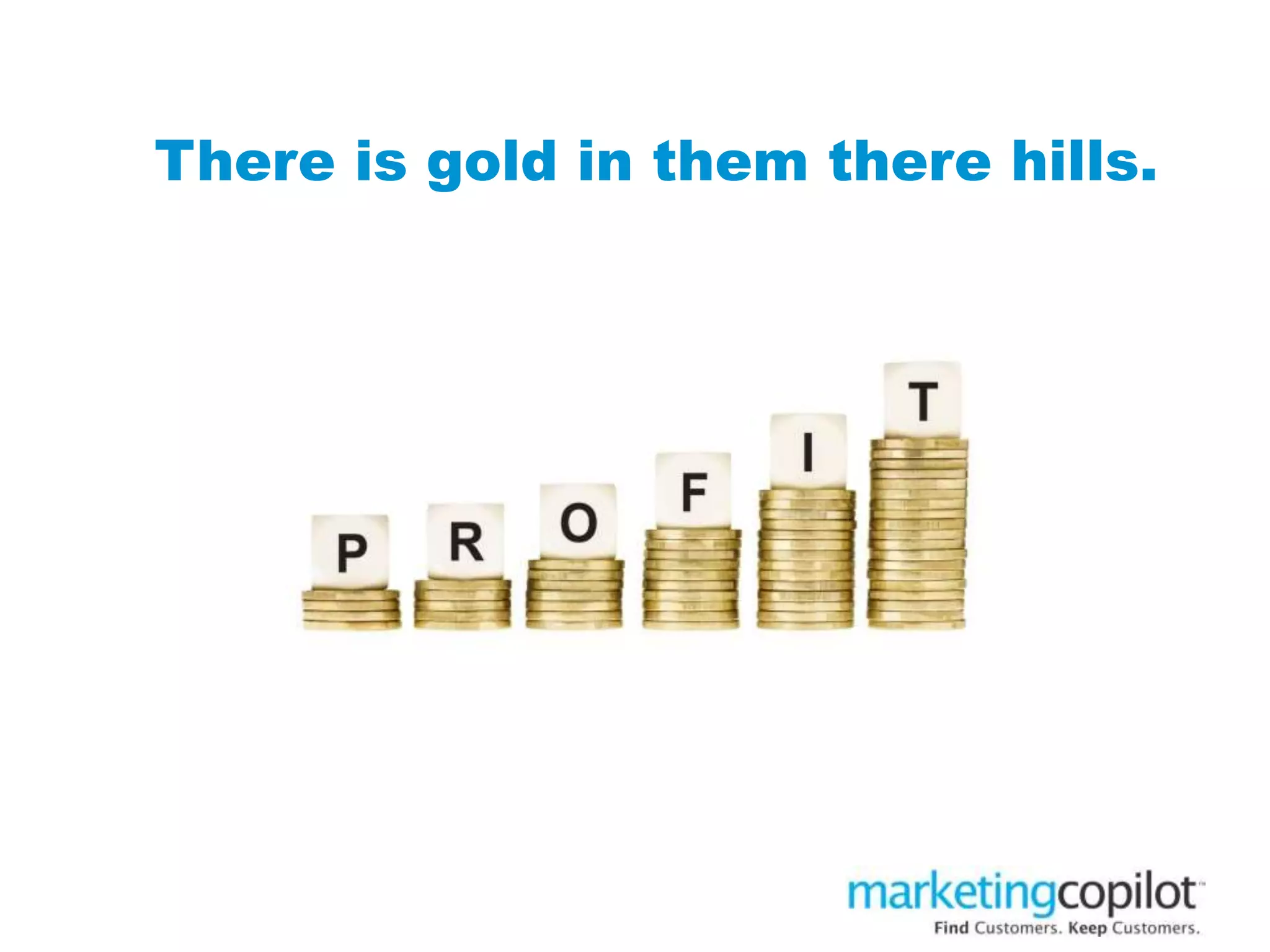 There is gold in them there hills.
 