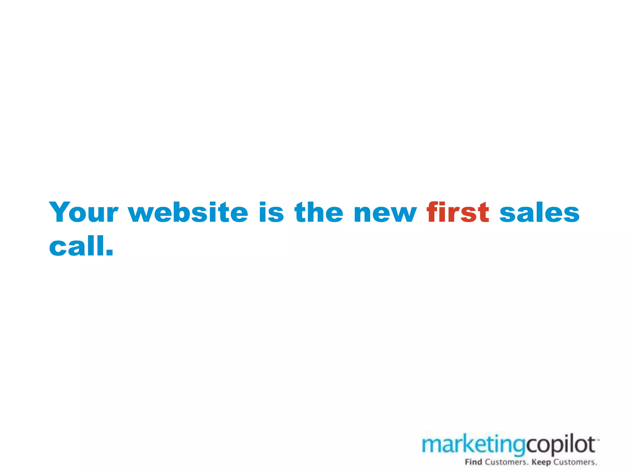 Your website is the new first sales
call.
 