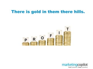 There is gold in them there hills.
 