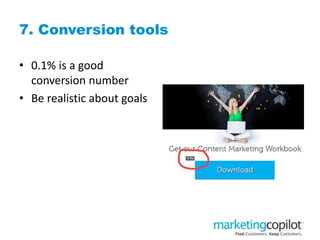 7. Conversion tools
• 0.1% is a good
conversion number
• Be realistic about goals
 