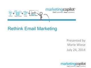 Rethink Email Marketing
Presented by
Marie Wiese
July 24, 2014
 