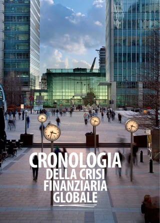 Cronologia
della crisi
finanziaria
globale
7 anni vissuti pericolosamente:
crisi che hanno pesato
sulle esportazioni italiane
La lunga crisi iniziata nel 2007, e non ancora del tutto terminata, ha generato
cambiamenti significativi nell’economia globale e nelle dinamiche del
commercio internazionale. Si ripercorrono nella prima sezione di questo
rapporto gli eventi più importanti al fine di individuarne gli impatti sulla
struttura delle esportazioni italiane e sulle nostre imprese.
 