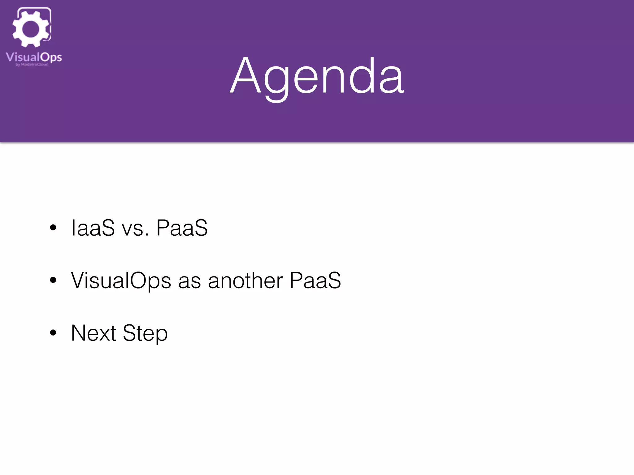 Agenda
• IaaS vs. PaaS
• VisualOps as another PaaS
• Next Step
 