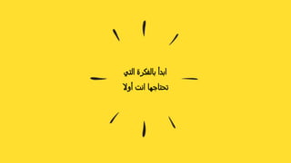 ‫التي‬ ‫بالفكرة‬ ‫ابدأ‬
‫أوال‬ ‫انت‬ ‫تحتاجها‬
 