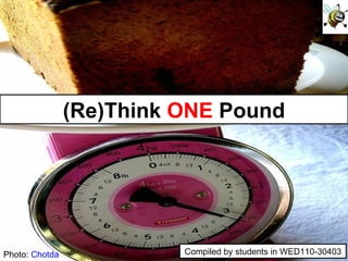 Photo:  Chotda (Re)Think  ONE  Pound Compiled by students in WED110-30403 