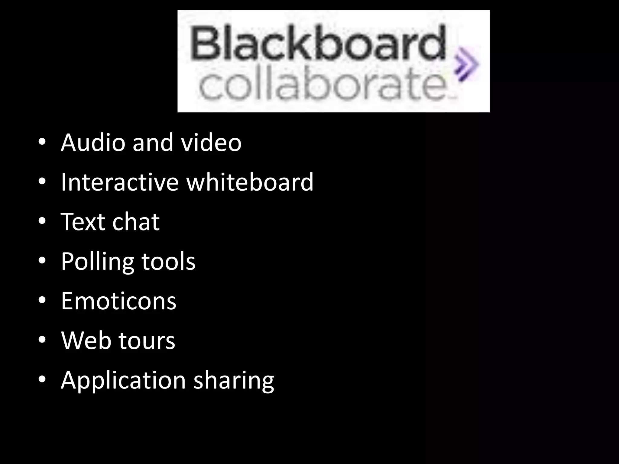 •   Audio and video
•   Interactive whiteboard
•   Text chat
•   Polling tools
•   Emoticons
•   Web tours
•   Application sharing
 