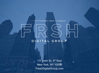 111 John St. 4th floor
New York, NY 10038
FreshDigitalGroup.com
 