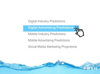Digital Industry Predictions
Digital Advertising Predictions
Mobile Industry Predictions
Mobile Advertising Predictions
Social Media Marketing Projections
 